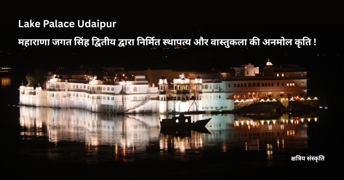 Lake Palace Udaipur: महाराणा जगत सिंह द्वितीय द्वारा निर्मित स्थापत्य और वास्तुकला की अनमोल कृति !